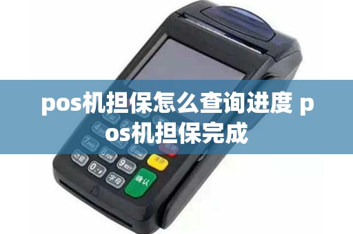 pos機擔保怎么查詢進度 pos機擔保完成